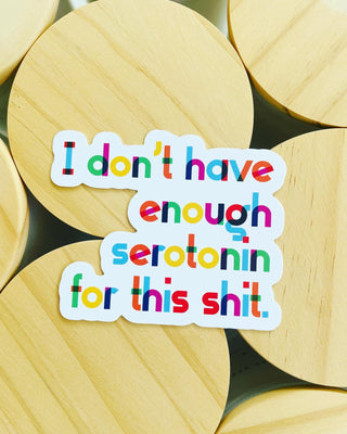 Sticker - I don’t have enough serotonin for this shit