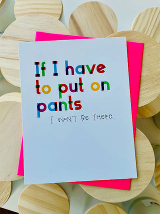 If I Have To Put On Pants I Won't Be There