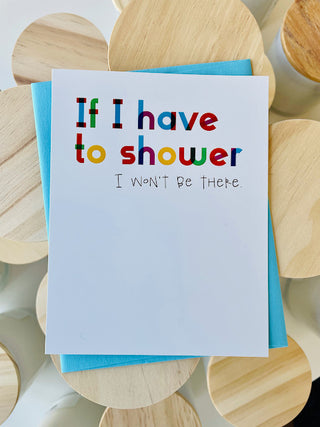 If I Have To Shower I Won't Be There